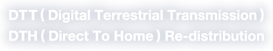 DTT(Digital Terrestrial Transmission)  DTH(Direct To Home) Re-distribution